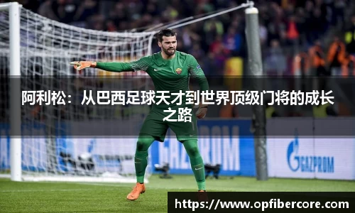 阿利松：从巴西足球天才到世界顶级门将的成长之路
